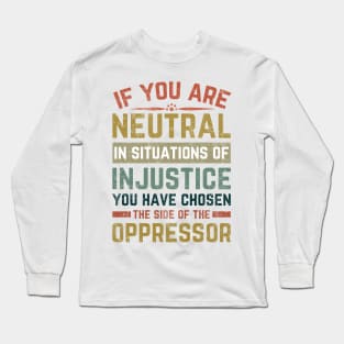 If You Are Neutral In Situations Injustice Oppressor Long Sleeve T-Shirt